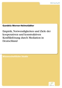 Titel: Empirik, Notwendigkeiten und Ziele der kooperativen und konstruktiven Konfliktlösung durch Mediation in Deutschland