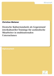 Titel: Deutsche Kulturstandards als Gegenstand interkultureller Trainings für ausländische Mitarbeiter in multinationalen Unternehmen