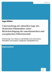 Titel: Untersuchung der aktuellen Lage des deutschen Filmmarktes unter Berücksichtigung der amerikanischen und europäischen Filmwirtschaft