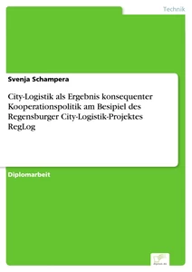 Titel: City-Logistik als Ergebnis konsequenter Kooperationspolitik am Besipiel des Regensburger City-Logistik-Projektes RegLog