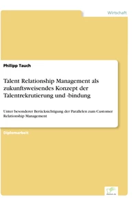Titel: Talent Relationship Management als zukunftsweisendes Konzept der Talentrekrutierung und -bindung