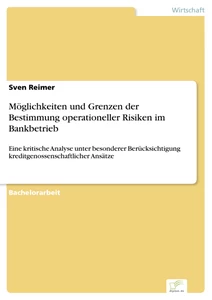 Titel: Möglichkeiten und Grenzen der Bestimmung operationeller Risiken im Bankbetrieb