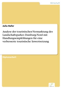 Titel: Analyse der touristischen Vermarktung des Landschaftsparkes Duisburg-Nord mit Handlungsempfehlungen für eine verbesserte touristische Inwertsetzung