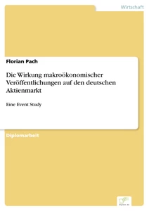 Titel: Die Wirkung makroökonomischer Veröffentlichungen auf den deutschen Aktienmarkt