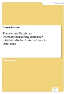 Titel: Theorie und Praxis der Internationalisierung deutscher mittelständischer Unternehmen in Osteuropa