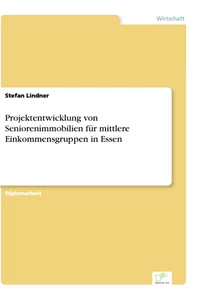 Titel: Projektentwicklung von Seniorenimmobilien für mittlere Einkommensgruppen in Essen