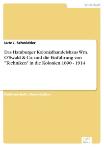 Titel: Das Hamburger Kolonialhandelshaus Wm. O'Swald & Co. und die Einführung von "Techniken" in die Kolonien 1890 - 1914
