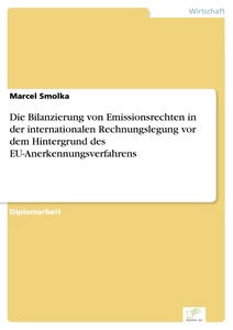 Titel: Die Bilanzierung von Emissionsrechten in der internationalen Rechnungslegung vor dem Hintergrund des EU-Anerkennungsverfahrens