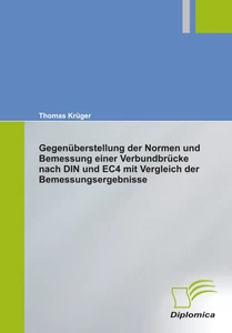 Titel: Gegenüberstellung der Normen und Bemessung einer Verbundbrücke nach DIN und EC4 mit Vergleich der Bemessungsergebnisse