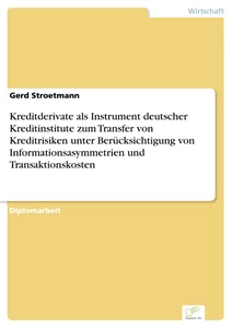 Titel: Kreditderivate als Instrument deutscher Kreditinstitute zum Transfer von Kreditrisiken unter Berücksichtigung von Informationsasymmetrien und Transaktionskosten