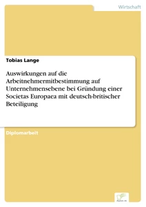 Titel: Auswirkungen auf die Arbeitnehmermitbestimmung auf Unternehmensebene bei Gründung einer Societas Europaea mit deutsch-britischer Beteiligung