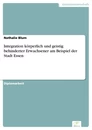 Titel: Integration körperlich und geistig behinderter Erwachsener am Beispiel der Stadt Essen