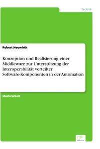 Titel: Konzeption und Realisierung einer Middleware zur Unterstützung der Interoperabilität verteilter Software-Komponenten in der Automation