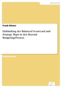 Titel: Einbindung der Balanced Scorecard und Strategy Maps in den Beyond Budgeting-Prozess