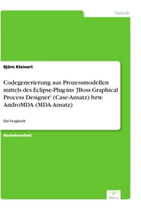 Titel: Codegenerierung aus Prozessmodellen mittels des Eclipse-Plug-ins 'JBoss Graphical Process Designer' (Case-Ansatz) bzw. AndroMDA (MDA-Ansatz)