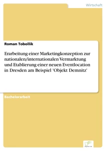 Titel: Erarbeitung einer Marketingkonzeption zur nationalen/internationalen Vermarktung und Etablierung einer neuen Eventlocation in Dresden am Beispiel 'Objekt Demnitz'