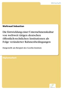 Titel: Die Entwicklung einer Unternehmenskultur von weltweit tätigen deutschen öffentlich-rechtlichen Institutionen als Folge veränderter Rahmenbedingungen