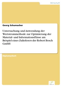 Titel: Untersuchung und Anwendung der Wertstrommethode zur Optimierung der Material- und Informationsflüsse am Beispiel eines Zulieferers der Robert Bosch GmbH