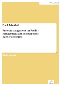 Titel: Projektmanagement im Facility Management am Beispiel eines Rechenzentrums
