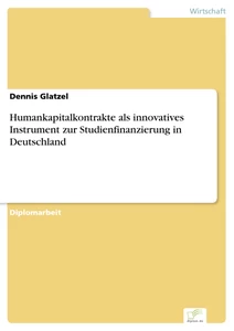 Titel: Humankapitalkontrakte als innovatives Instrument zur Studienfinanzierung in Deutschland