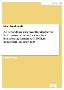 Titel: Die Behandlung ausgewählter derivativer Finanzinstrumente und mezzaniner Finanzierungsformen nach HGB, im Steuerrecht und nach IFRS