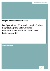 Titel: Die Qualität der Heimerziehung in Berlin - Begründung und Entwurf eines Evaluationsverfahrens von stationären Erziehungshilfen