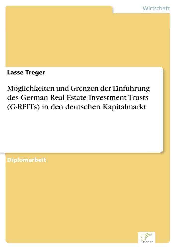 Titel: Möglichkeiten und Grenzen der Einführung des German Real Estate Investment Trusts (G-REITs) in den deutschen Kapitalmarkt