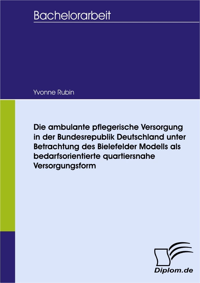 Titel: Die ambulante pflegerische Versorgung in der Bundesrepublik Deutschland unter Betrachtung des Bielefelder Modells als bedarfsorientierte quartiersnahe Versorgungsform