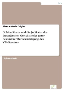 Titel: Golden Shares und die Judikatur des Europäischen Gerichtshofes unter besonderer Berücksichtigung des VW-Gesetzes
