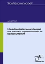 Titel: Interkulturelles Lernen am Beispiel von türkischer Migrantenliteratur im Deutschunterricht