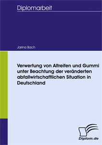 Titel: Verwertung von Altreifen und Gummi unter Beachtung der veränderten abfallwirtschaftlichen Situation in Deutschland