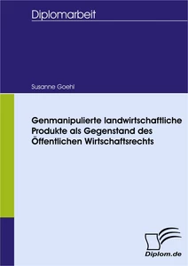 Titel: Genmanipulierte landwirtschaftliche Produkte als Gegenstand des Öffentlichen Wirtschaftsrechts