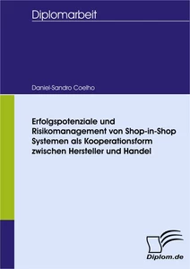 Titel: Erfolgspotenziale und Risikomanagement von Shop-in-Shop Systemen als Kooperationsform zwischen Hersteller und Handel