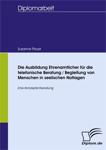 Titel: Die Ausbildung Ehrenamtlicher für die telefonische Beratung / Begleitung von Menschen in seelischen Notlagen