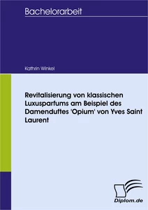 Titel: Revitalisierung von klassischen Luxusparfums am Beispiel des Damenduftes 'Opium' von Yves Saint Laurent