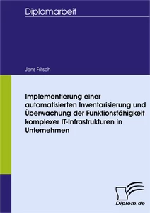 Titel: Implementierung einer automatisierten Inventarisierung und Überwachung der Funktionsfähigkeit komplexer IT-Infrastrukturen in Unternehmen