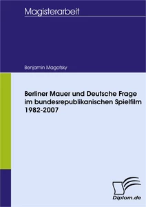 Titel: Berliner Mauer und Deutsche Frage im bundesrepublikanischen Spielfilm 1982-2007