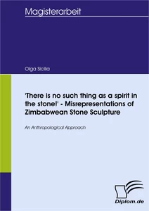 Titel: 'There is no such thing as a spirit in the stone!' - Misrepresentations of Zimbabwean Stone Sculpture