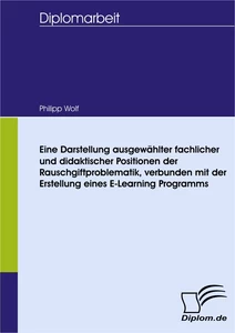 Titel: Eine Darstellung ausgewählter fachlicher und didaktischer Positionen der Rauschgiftproblematik, verbunden mit der Erstellung eines E-Learning Programms