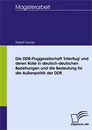 Titel: Die DDR-Fluggesellschaft 'Interflug' und deren Rolle in deutsch-deutschen Beziehungen und die Bedeutung für die Außenpolitik der DDR