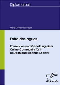 Titel: Entre dos aguas - Konzeption und Gestaltung einer Online-Community für in Deutschland lebende Spanier