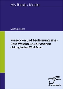 Titel: Konzeption und Realisierung eines Data Warehouses zur Analyse chirurgischer Workflows
