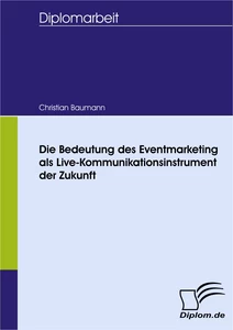Titel: Die Bedeutung des Eventmarketing als Live-Kommunikationsinstrument der Zukunft