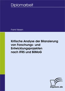 Titel: Kritische Analyse der Bilanzierung von Forschungs- und Entwicklungsprojekten nach IFRS und BilMoG