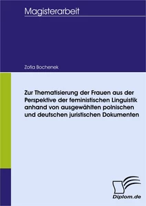 Titel: Zur Thematisierung der Frauen aus der Perspektive der feministischen Linguistik anhand von ausgewählten polnischen und deutschen juristischen Dokumenten