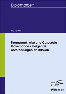 Titel: Finanzmarktkrise und Corporate Governance - steigende Anforderungen an Banken
