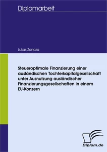 Titel: Steueroptimale Finanzierung einer ausländischen Tochterkapitalgesellschaft unter Ausnutzung ausländischer Finanzierungsgesellschaften in einem EU-Konzern
