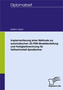 Titel: Implementierung einer Methode zur automatischen 3D-FEM Modellerstellung und Festigkeitsrechnung für Vollhartmetall-Spiralbohrer