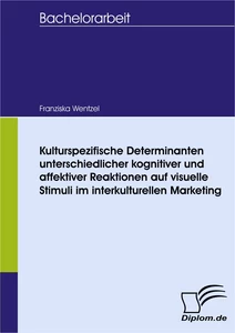 Titel: Kulturspezifische Determinanten unterschiedlicher kognitiver und affektiver Reaktionen auf visuelle Stimuli im interkulturellen Marketing