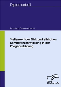Titel: Stellenwert der Ethik und ethischen Kompetenzentwicklung in der Pflegeausbildung
